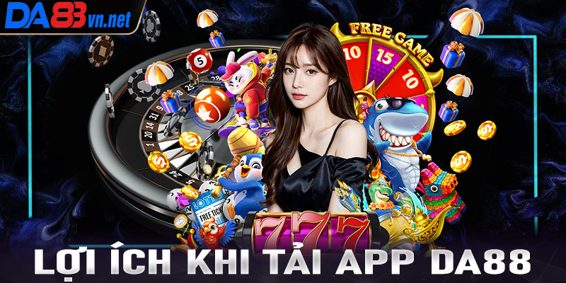 Tổng hợp các lợi ích cược thủ nhận được khi tải app Da88 về thiết bị cá nhân 