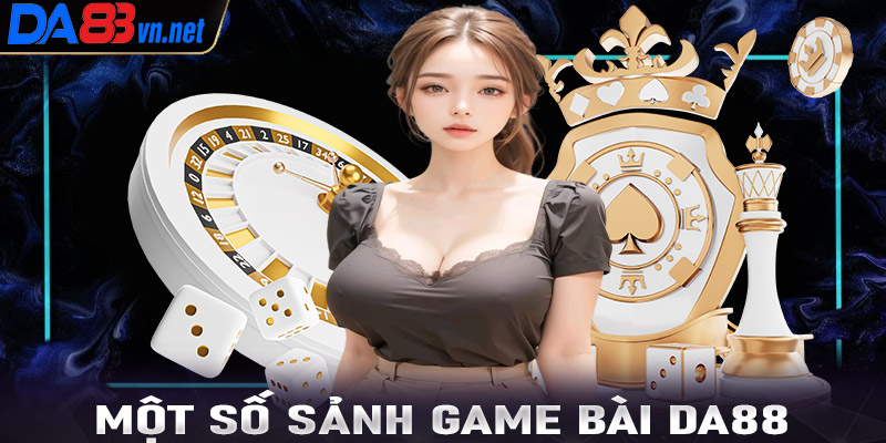 Giới thiệu top 4 sảnh game bài Da88 hot nhất hiện nay 