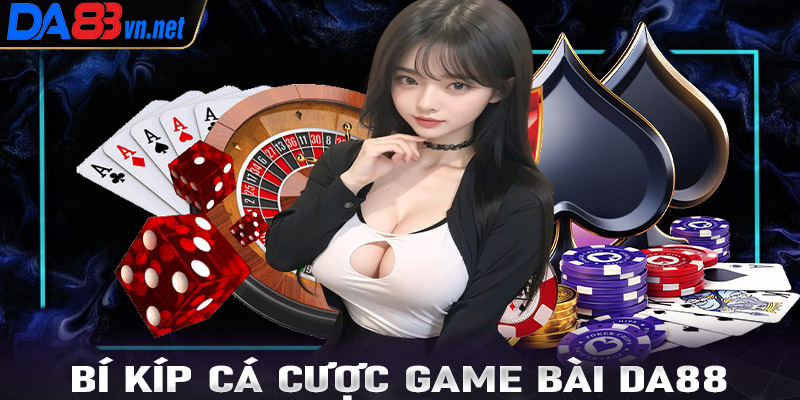 Hé lộ bí kíp cá cược game bài Da88 cho tân thủ mới 